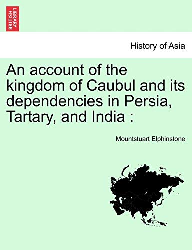 An Account Of The Kingdom Of Caubul And Its Dependencies In Persia, Tartary, And [Paperback]