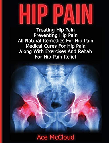 Hip Pain Treating Hip Pain Preventing Hip Pain, All Natural Remedies For Hip P [Hardcover]