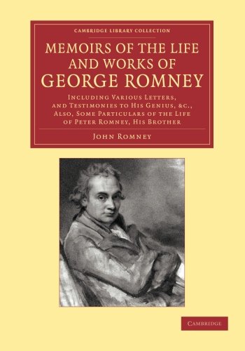 Memoirs of the Life and Works of George Romney Including Various Letters, and T [Paperback]
