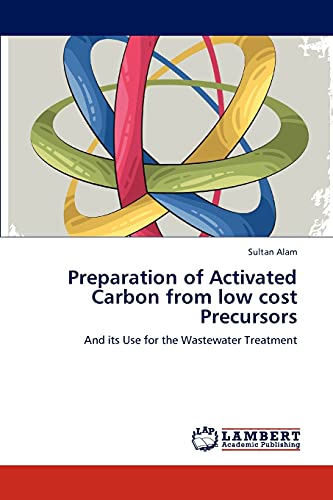 Preparation Of Activated Carbon From Low Cost Precursors And Its Use For The Wa [Paperback]