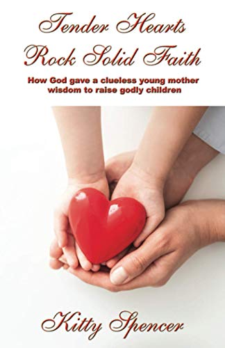 Tender Hearts Rock Solid Faith  How God Gave a Clueless Young Mother Wisdom to  [Paperback]