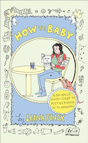 How to Baby: A No-Advice-Given Guide to Motherhood, with Drawings [Hardcover]