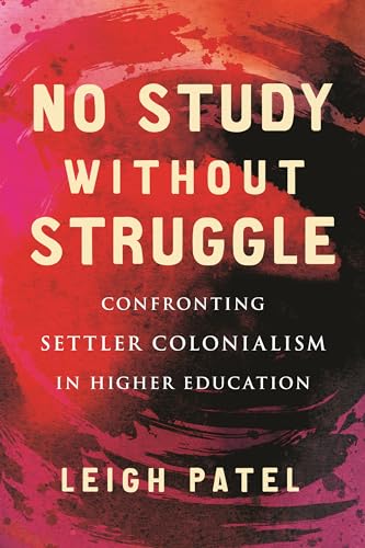 No Study Without Struggle Confronting Settler Colonialism in Higher Education [Hardcover]