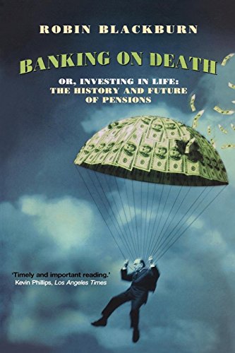 Banking on Death Or, Investing in Life The History and Future of Pensions [Paperback]