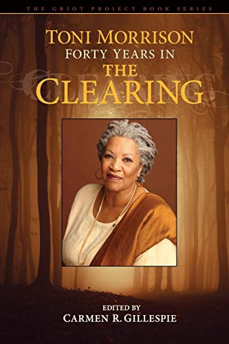 Toni Morrison Forty Years in The Clearing [Paperback]