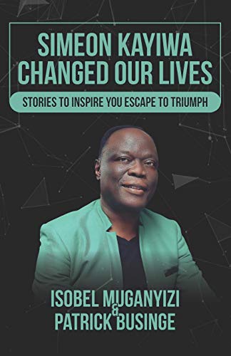 Simeon Kayiwa Changed Our Lives  Stories to Inspire You Escape to Triumph [Paperback]