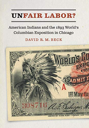 Unfair Labor  American Indians and the 1893 World's Columbian Exposition in Ch [Hardcover]
