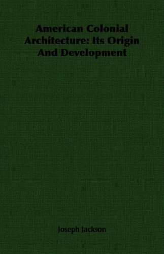 American Colonial Architecture Its Origin And Development [Paperback]