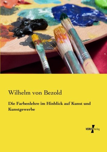 Die Farbenlehre Im Hinblick Auf Kunst Und Kunstgewerbe (german Edition) [Paperback]