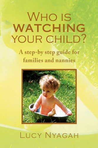 Who Is Watching Your Child  A Step-by Step Guide for Families and Nannies [Hardcover]