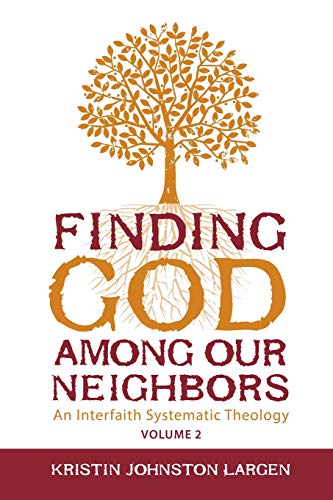 Finding God Among Our Neighbors, Volume 2 An Interfaith Systematic Theology [Paperback]