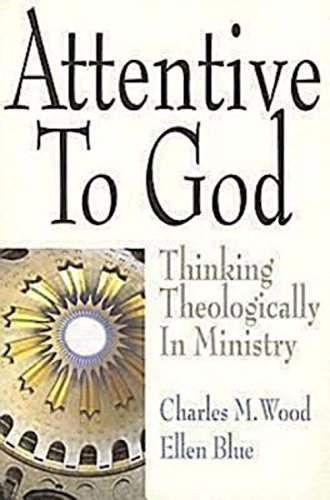 Attentive to God Thinking Theologically in Ministry [Unknown]