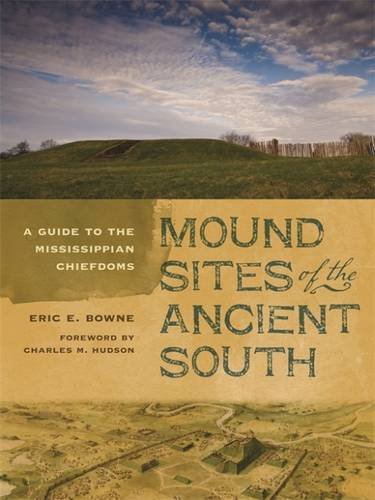 Mound Sites Of The Ancient South A Guide To The Mississippian Chiefdoms [Paperback]