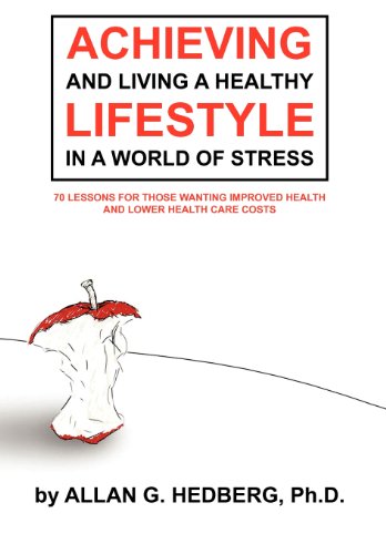 Achieving And Living A Healthy Lifestyle In A World Of Stress 70 Lessons For Th [Hardcover]