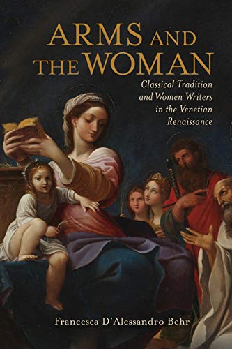 Arms and the Woman Classical Tradition and Women Writers in the Venetian Renais [Paperback]