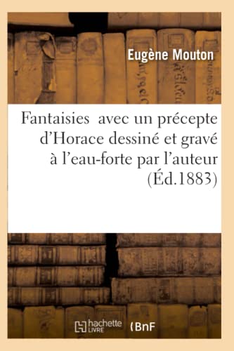 Fantaisies Avec Un Precepte D'horace Dessine Et Grave A L'eau-Forte Par L'auteur [Paperback]