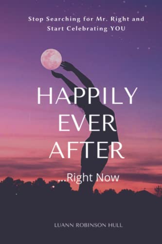 Happily Ever After...Right Now Stop Searching, Start Celebrating, Ignite Your P [Paperback]