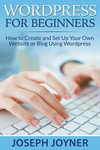 Wordpress For Beginners How To Create And Set Up Your Own Website Or Blog Using [Paperback]