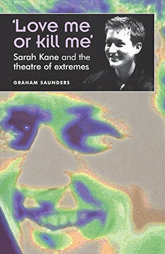 Love me or kill me Sarah Kane and the theatre of extremes [Paperback]