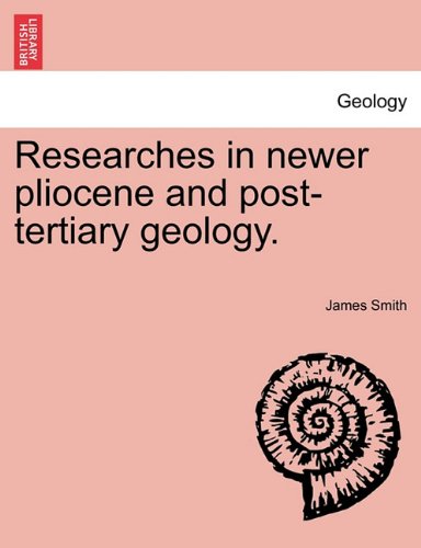 Researches in Newer Pliocene and Post-Tertiary Geology [Paperback]
