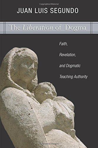 Liberation of Dogma  Faith, Revelation, and Dogmatic Teaching Authority [Paperback]