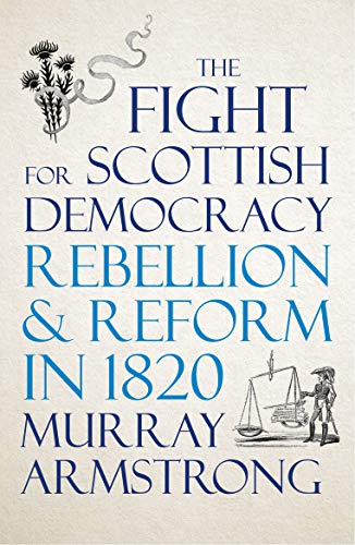 The Fight for Scottish Democracy Rebellion and Reform in 1820 [Hardcover]