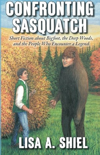 Confronting Sasquatch  Short Fiction about Bigfoot, the Deep Woods, and the Peo [Paperback]