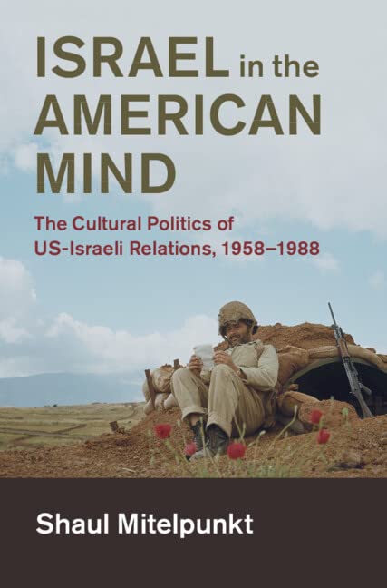 Israel in the American Mind The Cultural Politics of US-Israeli Relations, 1958 [Hardcover]