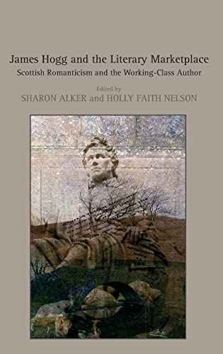 James Hogg and the Literary Marketplace Scottish Romanticism and the Working-Cl [Hardcover]