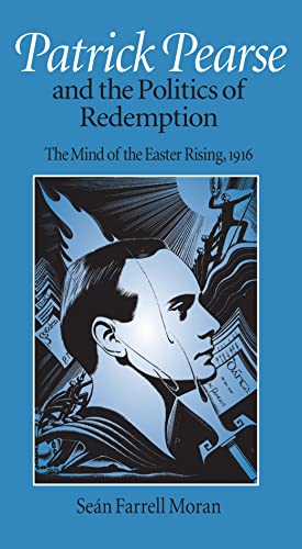 Patrick Pearse And The Politics Of Redemption The Mind Of The Easter Rising, 19 [Paperback]