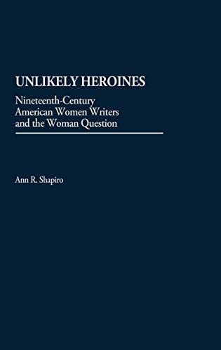 Unlikely Heroines Nineteenth-Century American Women Writers and the Woman Quest [Hardcover]