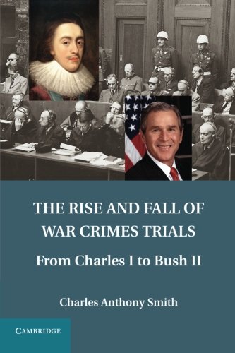 The Rise and Fall of War Crimes Trials From Charles I to Bush II [Paperback]