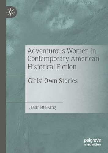Adventurous Women in Contemporary American Historical Fiction Girls' Own Storie [Paperback]