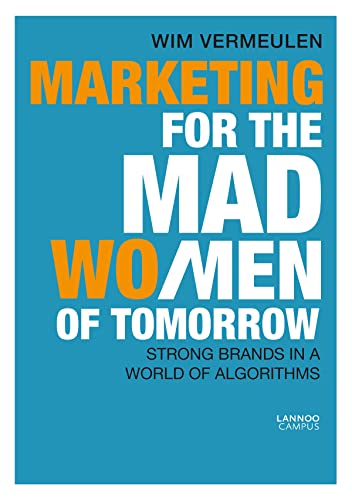 Marketing for the Mad (Wo)Men of Tomorrow Strong Brands in a World of Algorithm [Paperback]