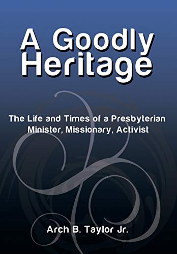 A Goodly Heritage The Life And Times Of A Presbyterian Minister, Missionary, Ac [Hardcover]