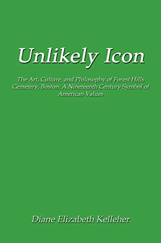 Unlikely Icon The Art, Culture, And Philosophy Of Forest Hills Cemetery, Boston [Paperback]