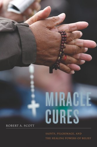 Miracle Cures Saints, Pilgrimage, and the Healing Powers of Belief [Paperback]