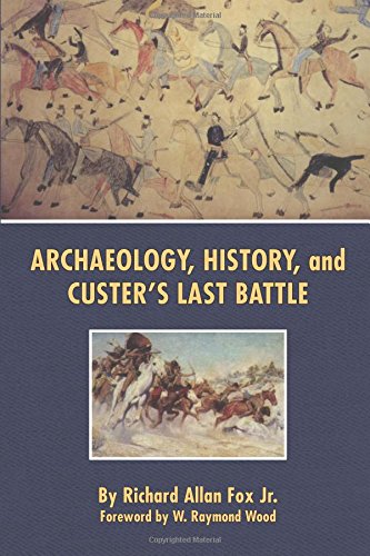 Archaeology, History, And Custer's Last Battle The Little Big Horn Re-Examined [Paperback]