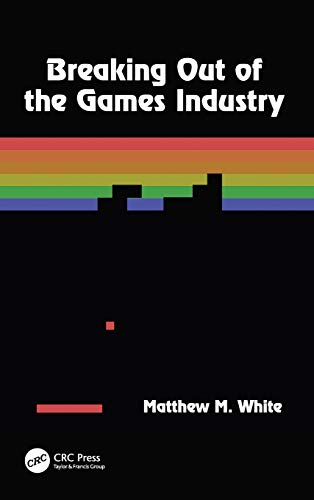 Breaking Out of the Games Industry Designing Tutorials for Video Games [Hardcover]