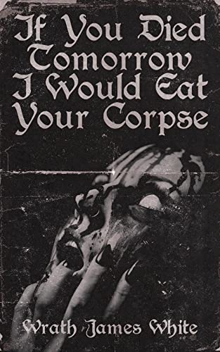 If You Died Tomorrow I Would Eat Your Corpse [Paperback]