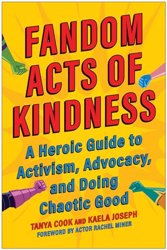 Fandom Acts of Kindness A Heroic Guide to Activism, Advocacy, and Doing Chaotic [Paperback]