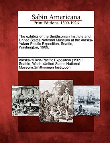 Exhibits of the Smithsonian Institute and United States National Museum at the A [Paperback]