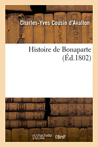 Histoire De Bonaparte, Premier Consul De La Republique Francaise Depuis Sa Naiss [Paperback]