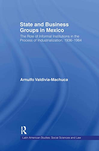 State and Business Groups in Mexico The Role of Informal Institutions in the Pr [Paperback]