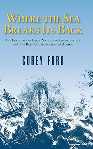 Where the Sea Breaks Its Back The Epic Story of the Early Naturalist Georg Stel [Hardcover]