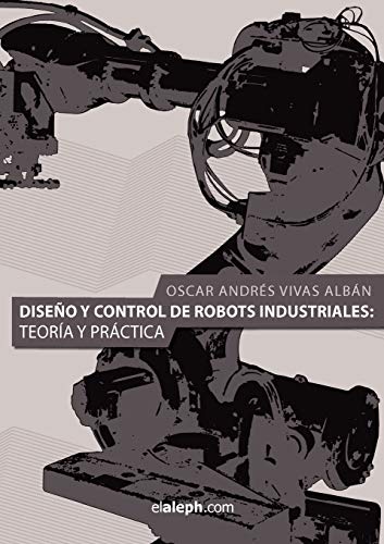 Diseno Y Control De Robots Industriales Teoria Y Practica (spanish Edition) [Paperback]