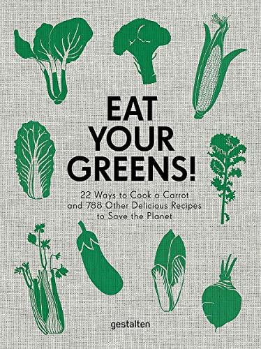 Eat Your Greens 22 Ways to Cook a Carrot and788 Other Delicious Recipes to Sa [Hardcover]