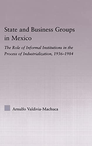 State and Business Groups in Mexico The Role of Informal Institutions in the Pr [Hardcover]
