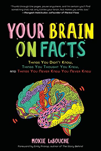 Your Brain on Facts Things You Didn't Know, Things You Thought You Knew, and Th [Paperback]