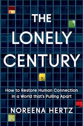 The Lonely Century How to Restore Human Connection in a World That's Pulling Ap [Hardcover]